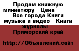 Продам книжную миниатюру › Цена ­ 1 500 - Все города Книги, музыка и видео » Книги, журналы   . Приморский край